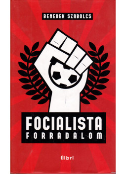 Benedek Szabolcs - Focialista forradalom (dedikált) Benedek Szabolcs - Focialista forradalom (dedikált), Budapest 2013 antikvár könyv