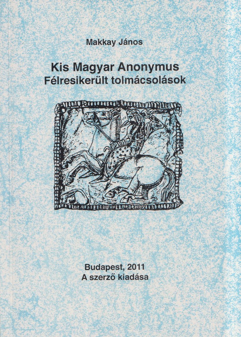Makkay János - Kis Magyar Anonymus Makkay János - Kis Magyar Anonymus, Budapest 2011 antikvár könyv
