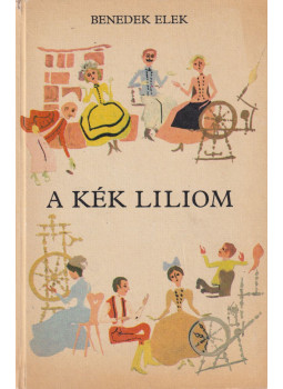 Benedek Elek - A kék liliom Benedek Elek - A kék liliom, Budapest 1982 antikvár könyv