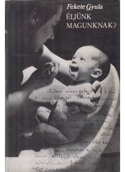 Fekete Gyula - Éljünk magunknak? Fekete Gyula - Éljünk magunknak?, Budapest 1972 antikvár könyv