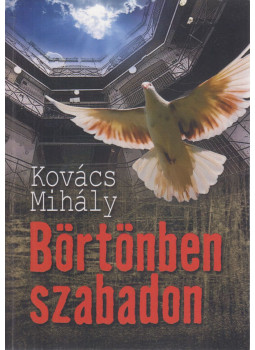 Kovács Mihály - Börtönben szabadon Kovács Mihály - Börtönben szabadon, Budapest 0 antikvár könyv