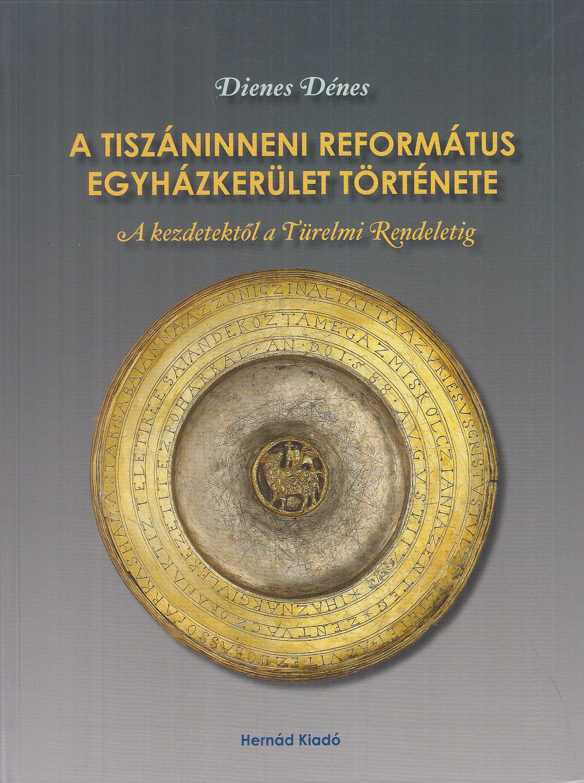 Dienes Dénes - A Tiszáninneni Református Egyházkerület története Dienes Dénes - A Tiszáninneni Református Egyházkerület története, Sárospatak 2017 antikvár könyv