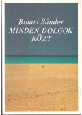 Bihari Sándor - Minden dolgok közt (dedikált)