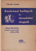 Várady László - Későrómai hadügyek és társadalmi alapjaik