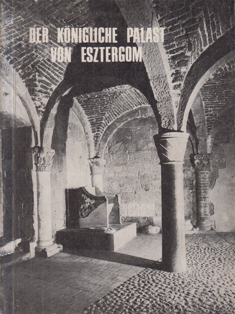 Dercsényi Dezső - Der Königliche Palast von Esztergom Dercsényi Dezső - Der Königliche Palast von Esztergom, Budapest 1975 antikvár könyv