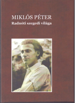 Miklós Péter - Radnóti szegedi világa Miklós Péter - Radnóti szegedi világa, Szeged 2026 antikvár könyv