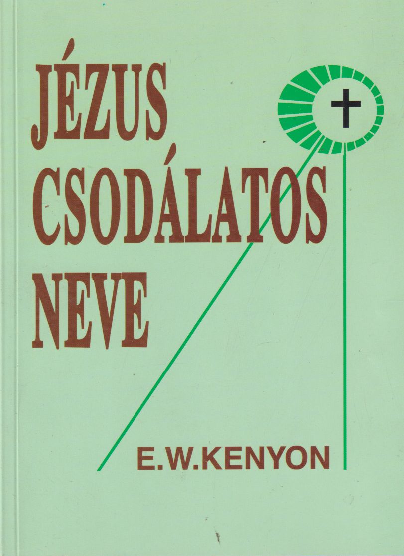 E. W. Kenyon - Jézus csodálatos neve E. W. Kenyon - Jézus csodálatos neve, Budapest 1999 antikvár könyv