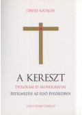 Dávid Katalin - A kereszt teológiai és ikonográfiai értelmezése az első évezredben