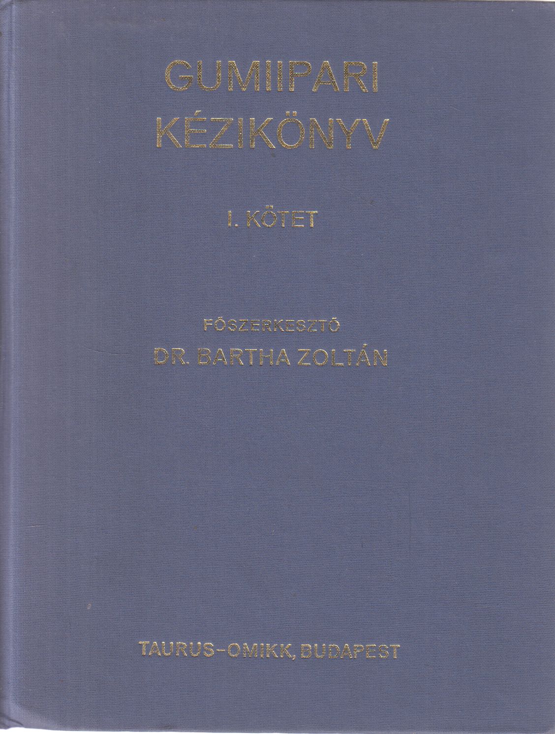 Dr. Bartha Zoltán - Gumiipari kézikönyv I. kötet Dr. Bartha Zoltán - Gumiipari kézikönyv I. kötet, Budapest 1988 antikvár könyv