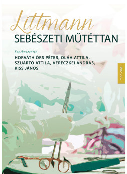 Horváth Örs Péter, Oláh Attila, Vereczkei András, Kis János - Littmann Sebészeti műtéttan Horváth Örs Péter, Oláh Attila, Vereczkei András, Kis János - Littmann Sebészeti műtéttan, Budapest 2023 antikvár könyv