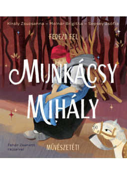 Sepsey Zsófia, Molnár Brigitta, Király Zsuzsanna - Fedezd fel Munkácsy Mihály művészetét! Sepsey Zsófia, Molnár Brigitta, Király Zsuzsanna - Fedezd fel Munkácsy Mihály művészetét!, null 2026 antikvár könyv