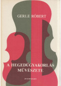 Gerle Róbert - A hegedűgyakorlás művészete