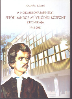 Földvári László - A Hódmezővásárhelyi Petőfi Sándor Művelődési Központ krónikája 1948-2011 (dedikált) Földvári László - A Hódmezővásárhelyi Petőfi Sándor Művelődési Központ krónikája 1948-2011 (dedikált), Hódmezővásárhely 2014 antikvár könyv
