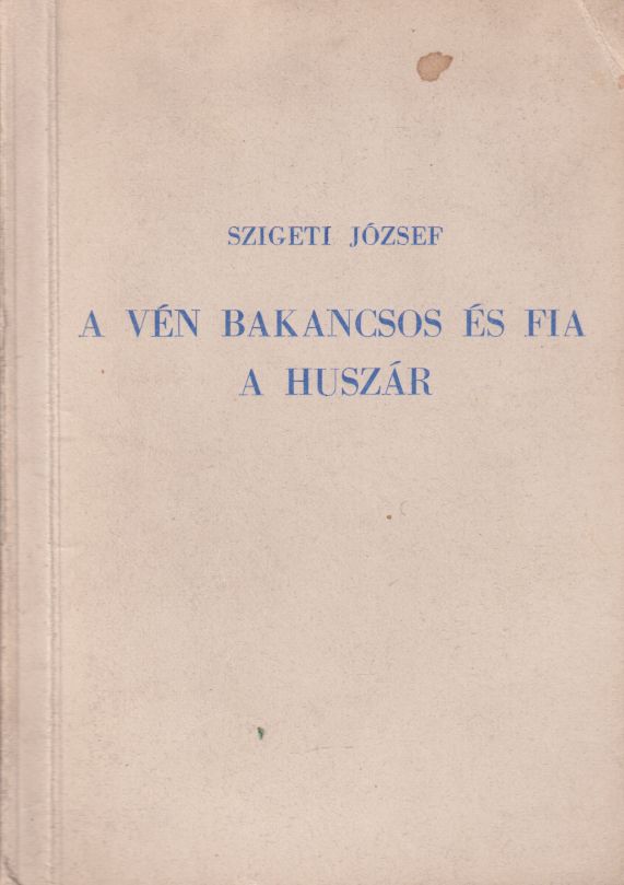 Szigeti József - A vén bakancsos és fia a huszár