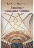 Kaposi Márton - Élő középkor és halhatatlan reneszánsz (dedikált)