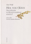 Uwe Wolff - Hol volt Jézus Nagypéntek és Húsvétvasárnap között?