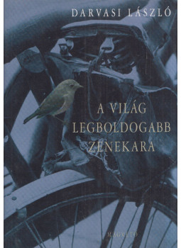 Darvasi László - A világ legboldogabb zenekara Darvasi László - A világ legboldogabb zenekara, Budapest 2005 antikvár könyv