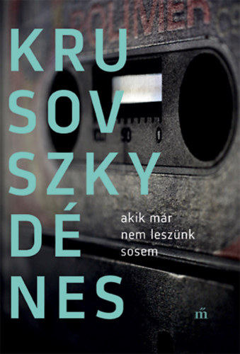 Krusovszky Dénes - Akik már nem leszünk sosem