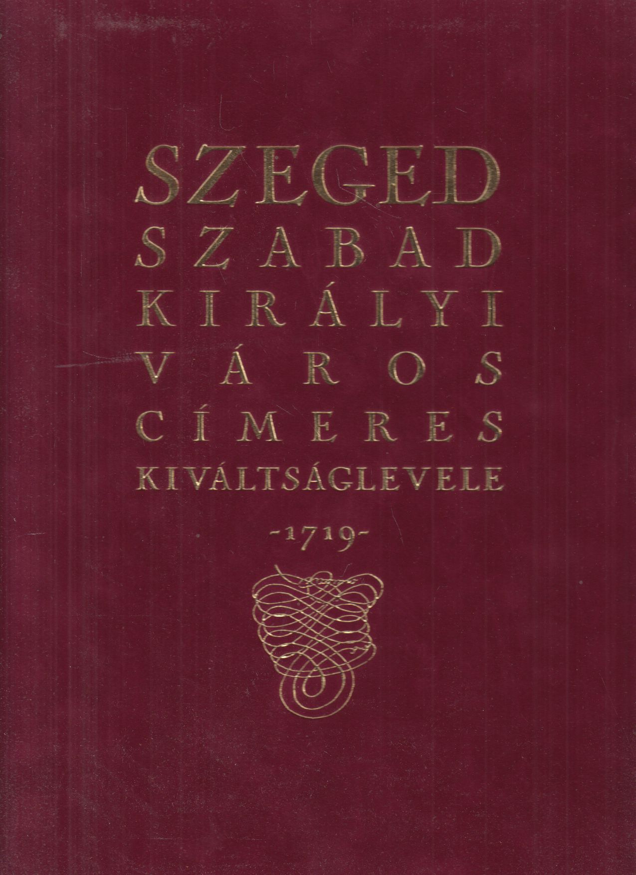 Dr. Csáky Imre (szerk.) - Szeged Szabad Királyi Város Címeres Kiváltságlevele Dr. Csáky Imre (szerk.) - Szeged Szabad Királyi Város Címeres Kiváltságlevele, Budapest 2003 antikvár könyv
