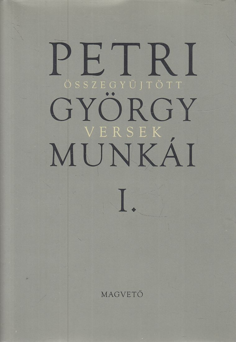 Petri György - Petri György összegyűjtött munkái I. versek Petri György - Petri György összegyűjtött munkái I. versek, Budapest 2006 antikvár könyv