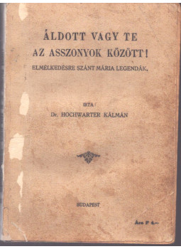 Dr. Hochwarer Kálmán - Áldott vagy te az asszonyok között! (dedikált) Dr. Hochwarer Kálmán - Áldott vagy te az asszonyok között! (dedikált), Budapest 1938 antikvár könyv