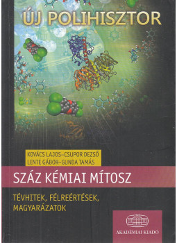 Kovács Lajos, Csupor Dezső, Lente Gábor, Gunda Tamás - Száz kémiai mítosz Kovács Lajos, Csupor Dezső, Lente Gábor, Gunda Tamás - Száz kémiai mítosz, Budapest 2011 antikvár könyv