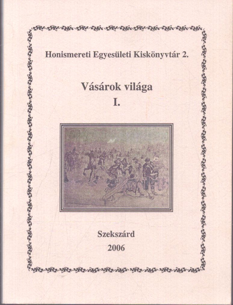 Szabó Géza, Nagy Janka Teodóra - Vásárok világa I. Szabó Géza, Nagy Janka Teodóra - Vásárok világa I., Szekszárd 2006 antikvár könyv