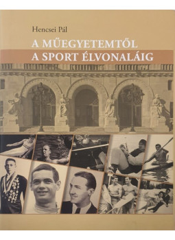 Hencsei Pál - A műegyetemtől a sport élvonaláig Hencsei Pál - A műegyetemtől a sport élvonaláig, Budapest 2007 antikvár könyv