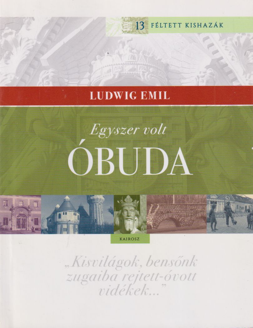 Ludwig Emil - Egyszer volt Óbuda Ludwig Emil - Egyszer volt Óbuda, Budapest 2018 antikvár könyv