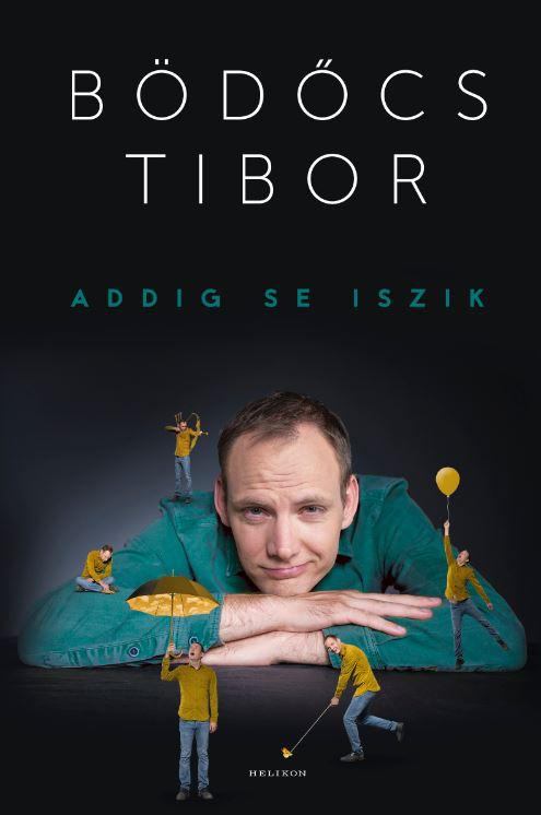 Bödőcs Tibor - Addig se iszik Bödőcs Tibor - Addig se iszik, Budapest 2018 antikvár könyv