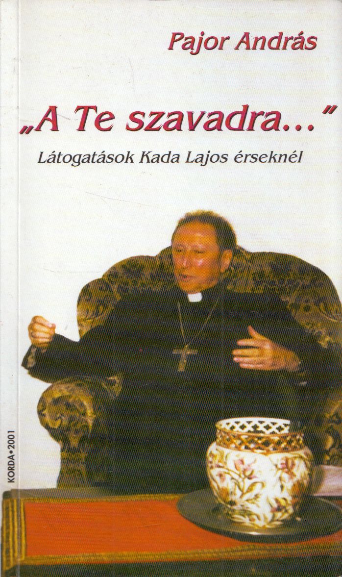 Pajor András - "A Te szavadra..." - Látogatások Kada Lajos érseknél Pajor András - "A Te szavadra..." - Látogatások Kada Lajos érseknél, Kecskemét 2001 antikvár könyv