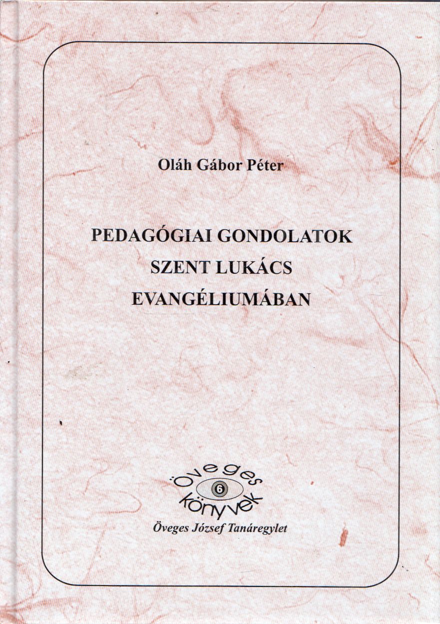 Oláh Gábor Péter - Pedagógiai gondolatok Szent Lukács evangéliumában