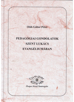 Oláh Gábor Péter - Pedagógiai gondolatok Szent Lukács evangéliumában Oláh Gábor Péter - Pedagógiai gondolatok Szent Lukács evangéliumában, null 2006 antikvár könyv