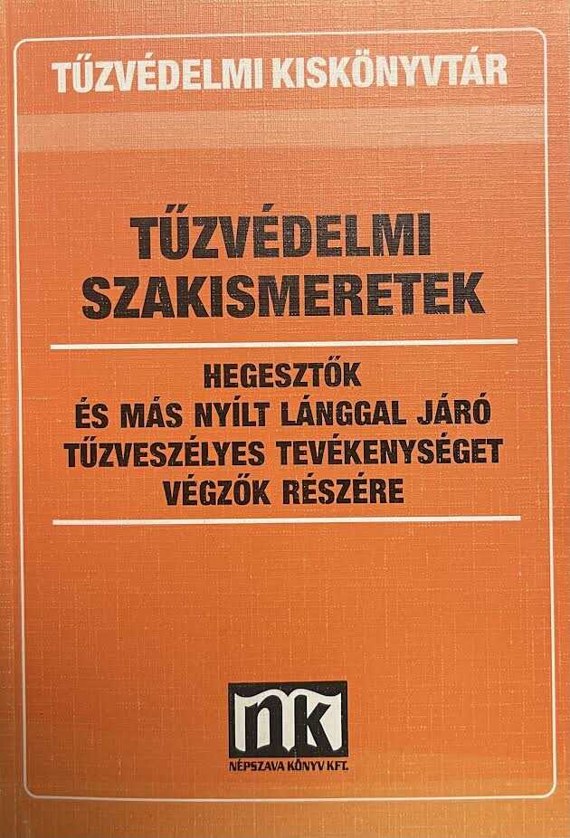 Dr. Szalay László - Tűzvédelmi szakismeretek - Hegesztők és más nyílt lánggal járó tűzveszélyes tevékenységet végzők részére