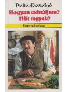 Pelle Józsefné - Hogyan csináljam? Mit tegyek? Pelle Józsefné - Hogyan csináljam? Mit tegyek?, Budapest 1990 antikvár könyv