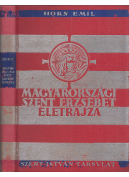 Horn Emil - Magyarországi Szent Erzsébet életrajza Horn Emil - Magyarországi Szent Erzsébet életrajza, Budapest 1931 antikvár könyv