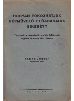 Tamás József - Hogyan fokozhatjuk népművelő előadásaink sikerét? : Tanácsok népművelő tanítók, lelkészek, jegyzők, orvosok stb. részére Tamás József - Hogyan fokozhatjuk népművelő előadásaink sikerét? : Tanácsok népművelő tanítók, lelkészek, jegyzők, orvosok stb. részére, null 1936 antikvár könyv