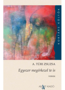 A. Túri Zsuzsa - Egyszer megérkezel te is A. Túri Zsuzsa - Egyszer megérkezel te is, null 2026 antikvár könyv