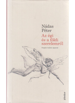 Nádas Péter - Az égi és a földi szerelemről Nádas Péter - Az égi és a földi szerelemről, Budapest 2018 antikvár könyv