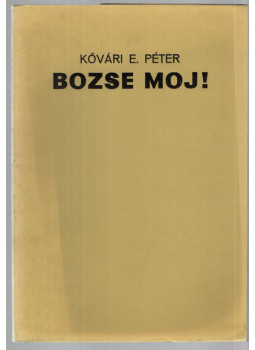 Kővári E. Péter - Bozse moj! (aláírt, számozott) Kővári E. Péter - Bozse moj! (aláírt, számozott), Békéscsaba 1985 antikvár könyv