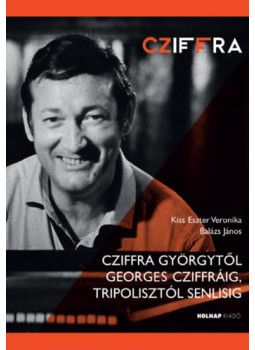Balázs, Balázs János, Kiss Eszter Veronika - Cziffra Györgytől Georges Cziffráig, Tripolisztól Senlisig Balázs, Balázs János, Kiss Eszter Veronika - Cziffra Györgytől Georges Cziffráig, Tripolisztól Senlisig, null 2026 antikvár könyv