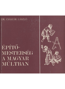 Dr. Császár László - Építőmesterség a magyar múltban (dedikált) Dr. Császár László - Építőmesterség a magyar múltban (dedikált), Budapest 1986 antikvár könyv