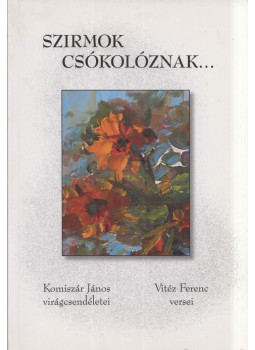 Vitéz Ferenc, Komíszár János - Szirmok csókolóznak... (dedikált) Vitéz Ferenc, Komíszár János - Szirmok csókolóznak... (dedikált), Debrecen 2003 antikvár könyv