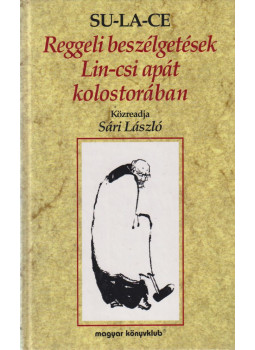 Sári László, Su-La-Ce - Reggeli beszélgetések Lin-csi apát kolostorában (dedikált) Sári László, Su-La-Ce - Reggeli beszélgetések Lin-csi apát kolostorában (dedikált), Budapest 1999 antikvár könyv