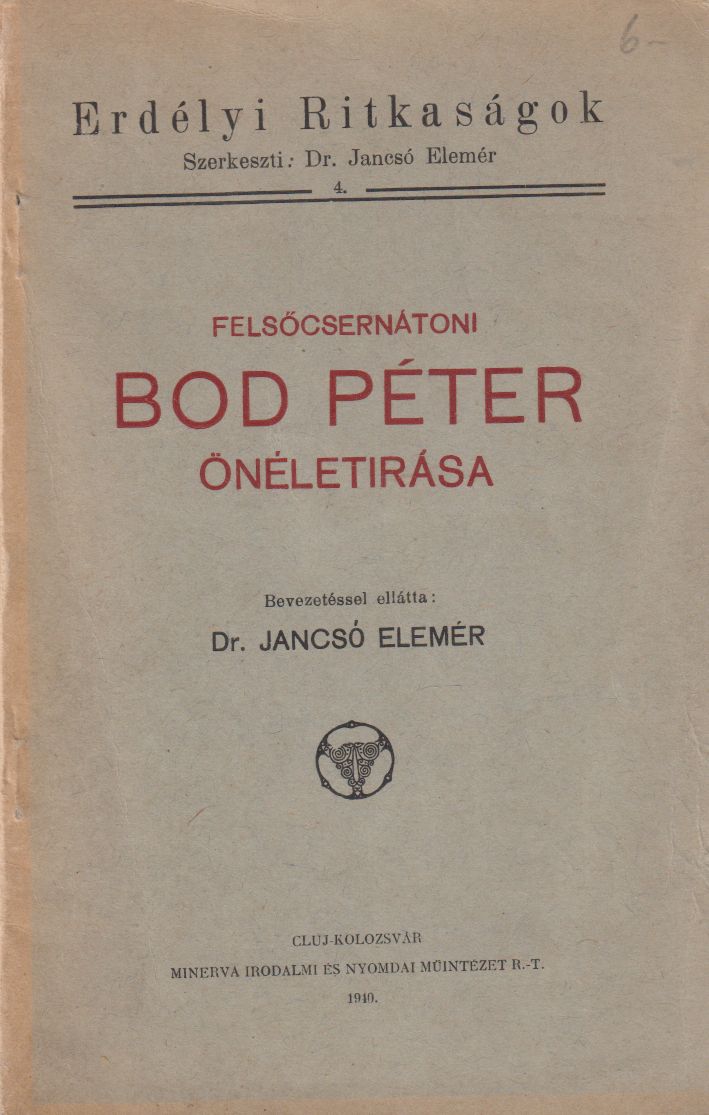 Bod Péter, Dr. Jancsó Elemér (szerk.) - Felsőcsernátoni Bod Péter önéletirása Bod Péter, Dr. Jancsó Elemér (szerk.) - Felsőcsernátoni Bod Péter önéletirása, Cluj-Kolozsvár 1940 antikvár könyv