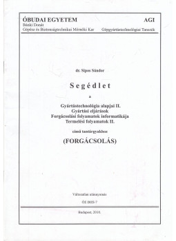 Dr. Sipos Sándor - Segédlet a Gyártástechnológia alapjai II., Gyártási eljárások, Forgácsolási folyamatok informatikája, Termelési folyamatok II. című tantárgyakhoz Dr. Sipos Sándor - Segédlet a Gyártástechnológia alapjai II., Gyártási eljárások, Forgácsolási folyamatok informatikája, Termelési folyamatok II. című tantárgyakhoz, Budapest 2010 antikvár könyv