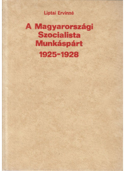 Liptai Ervinné - A Magyaroroszági Szocialista Munkáspárt 1925-1928 Liptai Ervinné - A Magyaroroszági Szocialista Munkáspárt 1925-1928, Budapest 1971 antikvár könyv