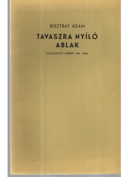 Bisztray Ádám - Tavaszra nyíló ablak Bisztray Ádám - Tavaszra nyíló ablak, Békéscsaba 1984 antikvár könyv