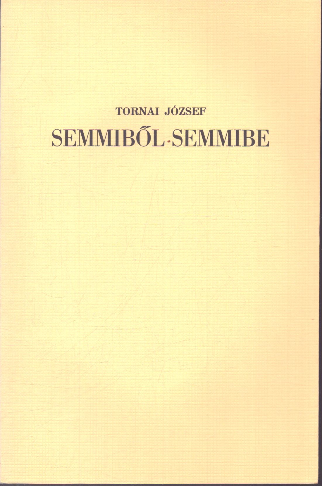 Tornai József - Semmiből semmibe (aláírt) Tornai József - Semmiből semmibe (aláírt), Békéscsaba 1981 antikvár könyv