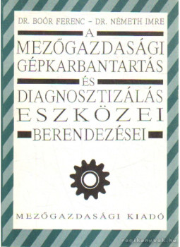 Boór Ferenc, Németh Imre - A mezőgazdasági gépkarbantartás és diagnosztizálás eszközei és berendezései (dedikált) Boór Ferenc, Németh Imre - A mezőgazdasági gépkarbantartás és diagnosztizálás eszközei és berendezései (dedikált), Budapest 1989 antikvár könyv